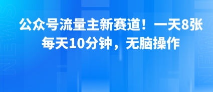 公众号流量主新赛道，一天800+，每天10分钟，无脑操作-老菜鸟