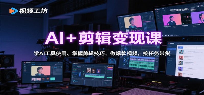 AI+剪辑变现课:学AI工具使用、掌握剪辑技巧,做爆款视频,接任务带货-老菜鸟