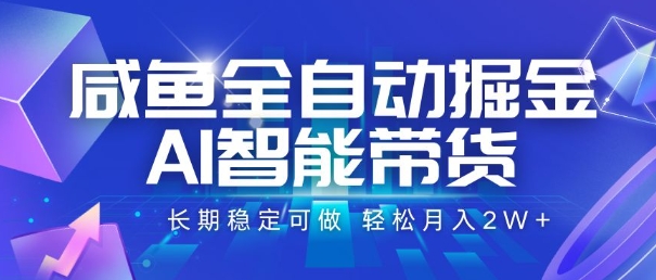 闲鱼全自动掘金，AI智能带货，长期稳定可做，轻松月入2W+-老菜鸟