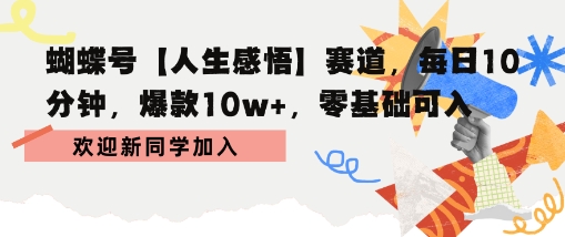 蝴蝶号人生感悟赛道，每日10分钟，爆款10w+，零基础可入-老菜鸟
