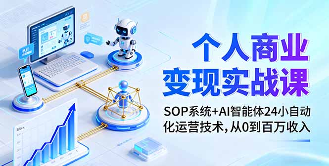个人商业变现实战课：SOP系统+AI智能体24小自动化运营技术，从0到百万收入-老菜鸟