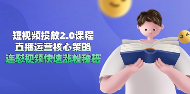短视频投放2.0课程，直播运营核心策略，连怼视频快速涨粉秘籍-老菜鸟