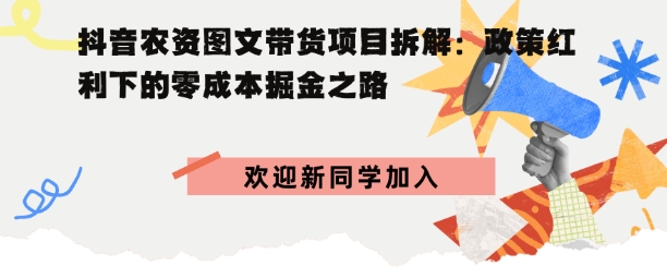 抖音农资图文带货项目拆解,政策红利下的零成本掘金之路-老菜鸟