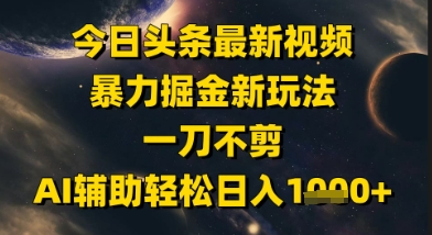 今日头条最新美女视频暴力掘金新玩法，一刀不剪，AI辅助轻松日入1000+-老菜鸟