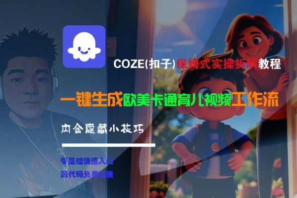 COZE(扣子)保姆式实操拆解教程，一键生成欧美卡通育儿视频工作流，内含隐藏小技巧-老菜鸟