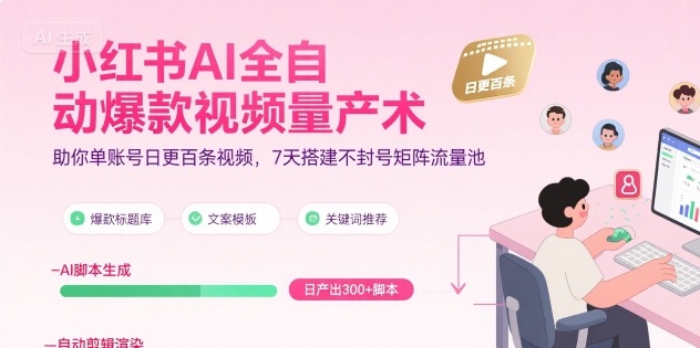 小红书AI全自动爆款视频量产术，助你单账号日更百条视频，7天搭建不封号矩阵流量池-老菜鸟