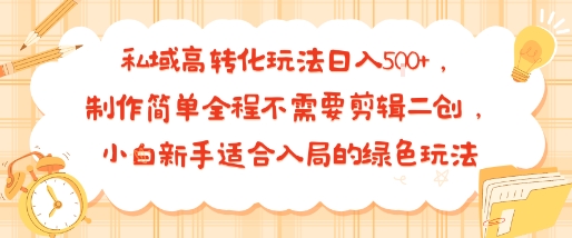 私域高转化玩法日入多张+，制作简单全程不需要剪辑二创，小白新手适合入局的绿色玩法-老菜鸟