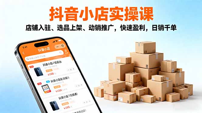 2025抖音小店实操课，店铺入驻、选品上架、动销推广，快速盈利，日销千单-老菜鸟