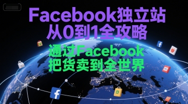Facebook独立站从0到1全攻略，通过FacebboK把货卖到全世界-老菜鸟