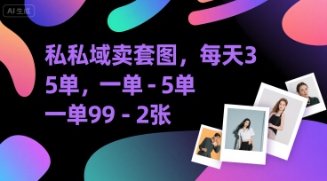 私域卖套图，每天3—5单，一单利润99-200-老菜鸟