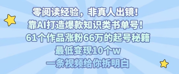 靠AI打造爆款知识类书单号，61个作品涨粉66w的起号秘籍，最低变现10个w，一条视频给你拆明白-老菜鸟