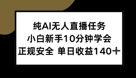 纯AI无人直播任务，小白新手10分钟学会，正规安全单日收益1张+-老菜鸟