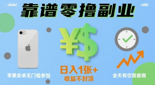 靠谱零撸副业，全天有空就能做，日入1张+收益不封顶，苹果安卓无门槛参加-老菜鸟