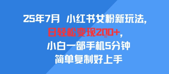 25年7月小红书女粉新玩法，公域转私域变现，日轻松变现2张+，5分钟简单复制好上手-老菜鸟