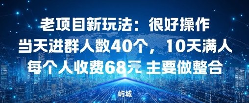 老项目新玩法：很好操作当天进群人数40个，10天满人每个人收费68米 主要做整合-老菜鸟