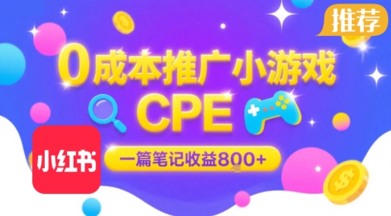 0成本小红书笔记推广小游戏CPE，一篇笔记收益800+，大厂稳定，抓紧冲!-老菜鸟