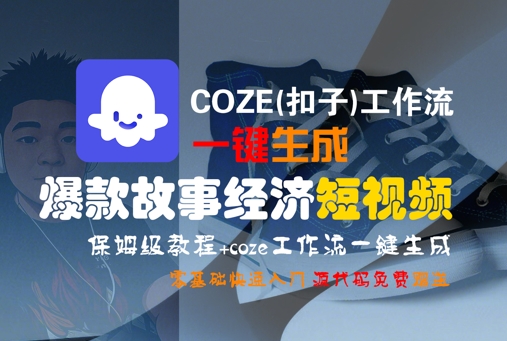 COZE(扣子)工作流一键生成爆款故事经济短视频,保姆级教程,零基础快速入门-老菜鸟
