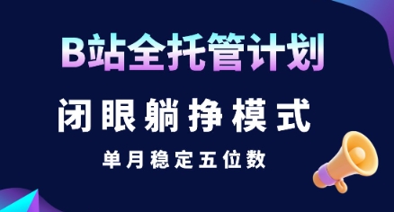 【B站全托管计划】闭眼躺挣模式，单月稳定五位数-老菜鸟