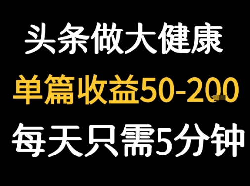 每天5分钟,用今日头条创作大健康图文 单篇收益50-2张-老菜鸟