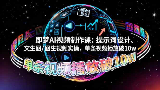 即梦AI视频制作课:提示词设计、文生图/图生视频实操,单条视频播放破10w-老菜鸟