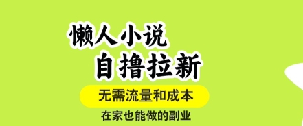 懒人小说自撸拉新，无需流量，一个账号一条作品就可以打爆收益，在家也能轻松做的副业-老菜鸟