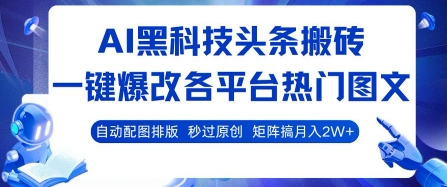 AI黑科技头条搬砖，一键爆改各平台热门图文 自动配图排版，秒过原创，矩阵搞月入2W+-老菜鸟