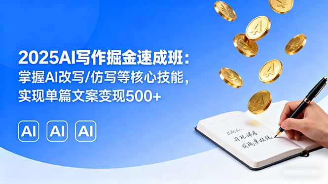 2025AI写作掘金速成班：掌握AI改写/仿写等核心技能，实现单篇文案变现500+-老菜鸟