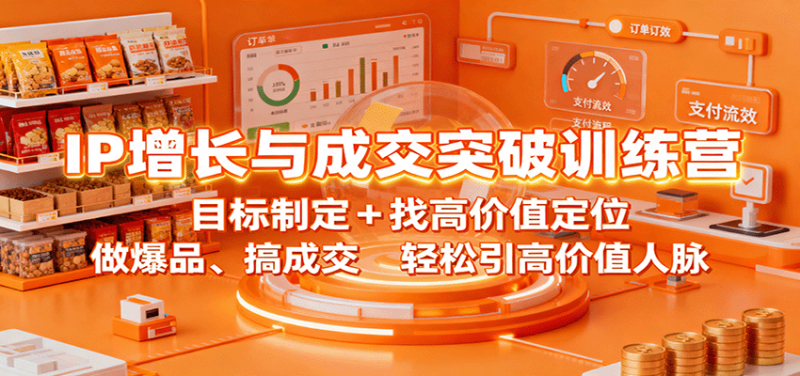 IP增长与成交突破训练营：目标制定+找高价值定位，做爆品、搞成交，轻松引高价值人脉-老菜鸟