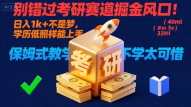 别错过考研赛道掘金风口，日入1000+，学历低照样能上手，保姆式教学包会，不学太可惜-老菜鸟