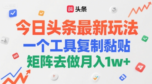 今日头条最新玩法，一个工具复制黏贴，矩阵去做月入1w+-老菜鸟