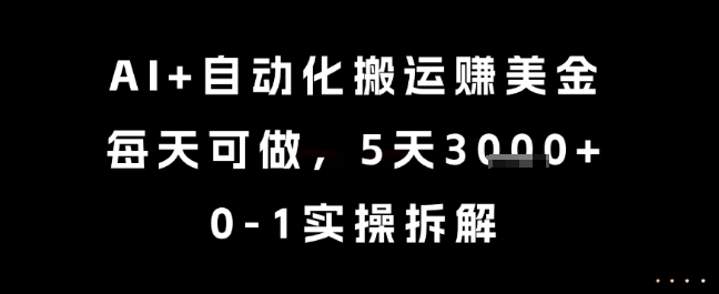 AI+自动化搬运挣美金，每天可做，5天3k+，0-1实操拆解-老菜鸟