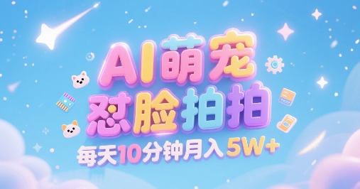 AI萌宠怼脸拍，萌宠赛道，精准高客单，每天十分钟，创作者分成，月入5W+-老菜鸟