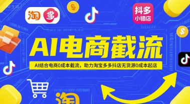 AI电商截流项目，AI结合电商0成本截流，助力淘宝多多抖店无货源0成本起店-老菜鸟