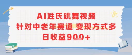 AI姓氏跳舞视频,针对中老年赛道变现方式多,日收益900+-老菜鸟