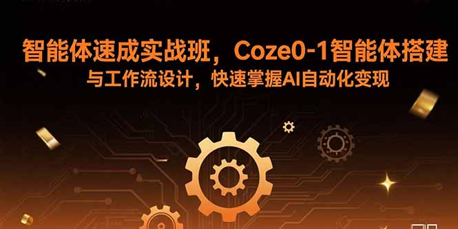 智能体速成实战班，Coze0-1智能体搭建与工作流设计，快速掌握AI自动化变现-老菜鸟
