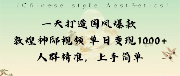 一天打造国风爆款敦煌神邸视频单日变现1k+人群精准，上手简单-老菜鸟