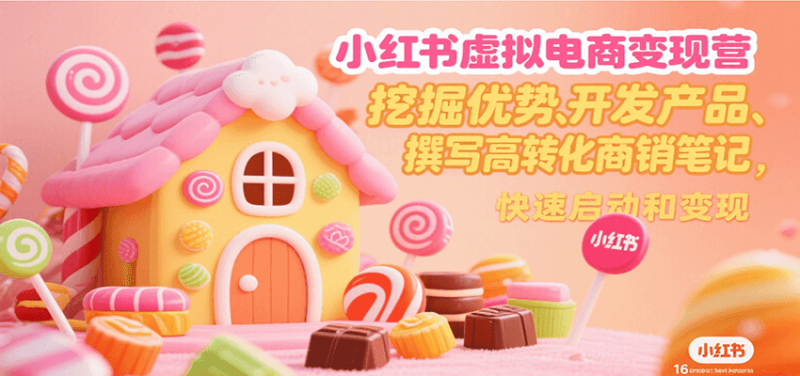 小红书虚拟电商变现营,挖掘优势、开发产品、撰写高转化商销笔记,快速启动和变现-老菜鸟