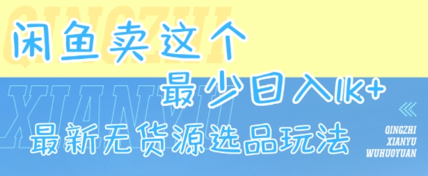 闲鱼卖这个，最少日入1k，最新无货源选品玩法-老菜鸟