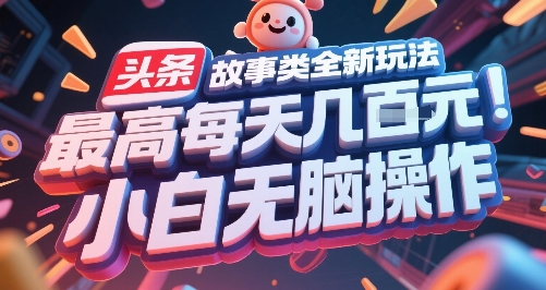 头条故事类全新玩法，最高每天几张，小白无脑操作-老菜鸟