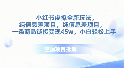 小红书虚拟全新玩法，纯信息差项目，一条商品链接变现4.5w小白轻松上手-老菜鸟