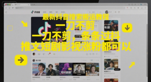 最新抖音搜索搬运教程，一刀不剪，条条过抖，推文短剧影视涨粉都可以-老菜鸟