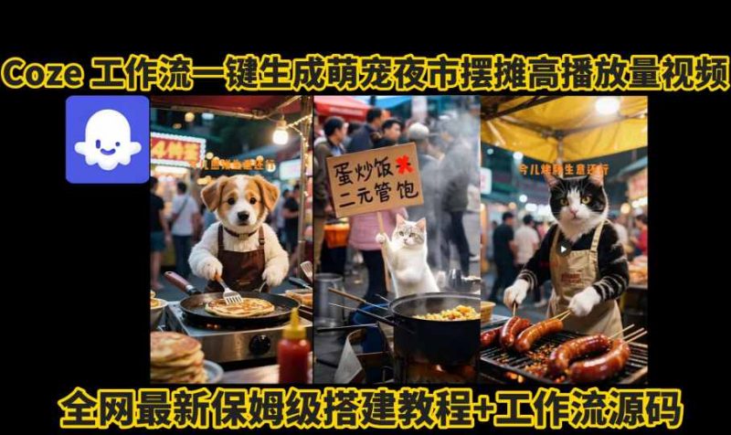 coze工作流一键生成萌宠夜市摆摊AI高赞高播放量视频保姆级拆解教程-老菜鸟