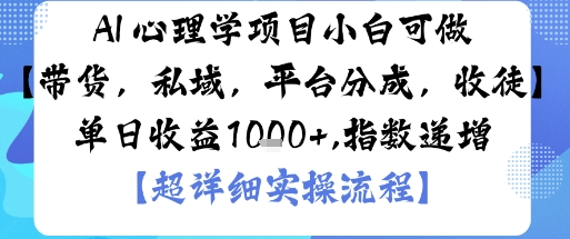 AI+心理学项目，小白可做，变现渠道多【带货，私域，平台分成，收徒】单日收益1k-老菜鸟