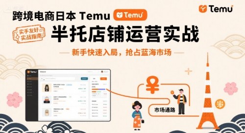 跨境电商日本Temu半托管店铺运营实战，新手快速入局，抢占蓝海市场-老菜鸟