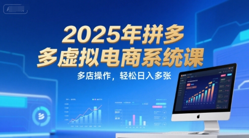 2025年拼多多虚拟电商系统课，多店操作，轻松日入500+-老菜鸟