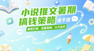小说推文暑期搞钱策略，全干货，暑假已来，流量高峰，火力全开-老菜鸟