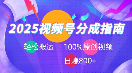 2025视频号分成指南，轻松搬运，100%原创视频高收益，日入800+-老菜鸟