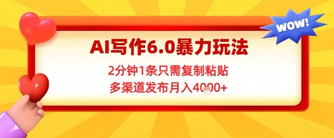 AI写作6.0暴力玩法，2分钟1条只需复制粘贴，多渠道发布月入4k+-老菜鸟