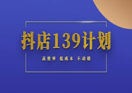 抖店139计划实录手册不动销起店实操方法论，高效率低成本不动销-老菜鸟