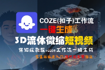COZE(扣子)工作流一键生成3D流体微缩短视频，保姆级教程，零基础快速入门-老菜鸟